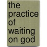 The Practice Of Waiting On God door Jack Chow
