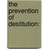 The Prevention Of Destitution: by Sidney Webb