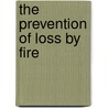 The Prevention of Loss by Fire door Edward Atkinson