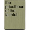 The Priesthood Of The Faithful by Paul J. Philibert