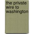 The Private Wire To Washington
