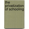 The Privatization Of Schooling door Joseph F. Murphy