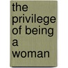 The Privilege of Being a Woman by Alice von Hildebrand