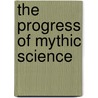 The Progress Of Mythic Science door Lewis Spence