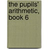 The Pupils' Arithmetic, Book 6 door James Charles Byrnes