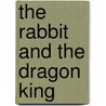 The Rabbit and the Dragon King door Daniel San Souci