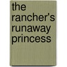 The Rancher's Runaway Princess door Donna Alward