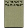 The Rational Of Rosicrucianism door George Winslow Plummer
