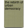 The Rebirth Of Urban Democracy by Kent E. Portney