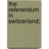 The Referendum In Switzerland; by Simon Deploige