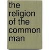 The Religion Of The Common Man door Henry Wrixon