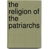 The Religion Of The Patriarchs door Augustine Pagolu