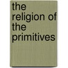 The Religion of the Primitives door Alexander Le Roy