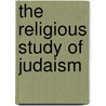 The Religious Study Of Judaism door Professor Jacob Neusner