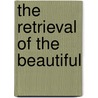 The Retrieval Of The Beautiful door Galen A. Johnson