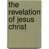 The Revelation Of Jesus Christ door Wallace B. Shows