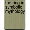 The Ring In Symbolic Mythology door John Martin Woolsey