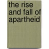 The Rise And Fall Of Apartheid door David Welsh