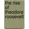 The Rise Of Theodore Roosevelt door Edmund Morris