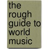 The Rough Guide to World Music by Rough Guides