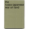 The Russo-Japanese War On Land by Francis Roger Sedgwick