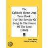 The Sabbath Hymn And Tune Book by Lowell Mason