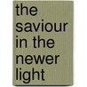 The Saviour In The Newer Light door Alexander Robinson