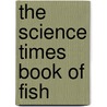 The Science Times Book of Fish door Nicolas Wade