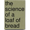 The Science of a Loaf of Bread door Andrew Solway