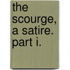 The Scourge, A Satire. Part I. by See Notes Multiple Contributors