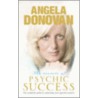 The Secrets Of Psychic Success door Angela Donovan