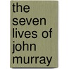 The Seven Lives Of John Murray door Humphrey Caprpenter