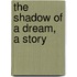 The Shadow Of A Dream, A Story