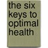 The Six Keys To Optimal Health