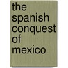 The Spanish Conquest of Mexico door Sylvia A. Johnson