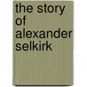 The Story Of Alexander Selkirk door Samuel Griswold [Goodrich