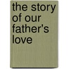 The Story Of Our Father's Love door Mark Evans
