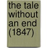 The Tale Without An End (1847) by An Old Friend With A. New Face