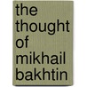 The Thought Of Mikhail Bakhtin door David K. Danow