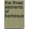 The Three Elements Of Barbeque door Lee A. Brothers