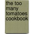 The Too Many Tomatoes Cookbook