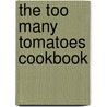 The Too Many Tomatoes Cookbook door Brian Yarvin
