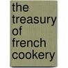 The Treasury Of French Cookery by Harriett Toogood