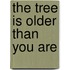The Tree Is Older Than You Are