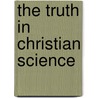 The Truth In Christian Science by Herbert Ernest Cushman