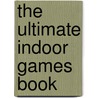The Ultimate Indoor Games Book door Veronika Alice Gunter