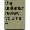 The Unitarian Review, Volume 4 by . Anonymous
