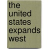 The United States Expands West by Unknown