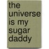 The Universe Is My Sugar Daddy