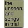 The Unseen, And Songs In Trial door John M. Bamford